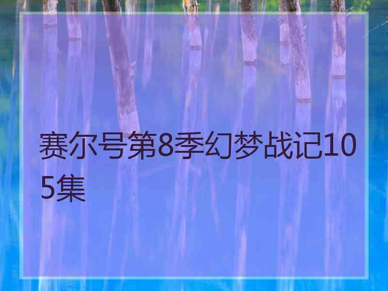 赛尔号第8季幻梦战记105集