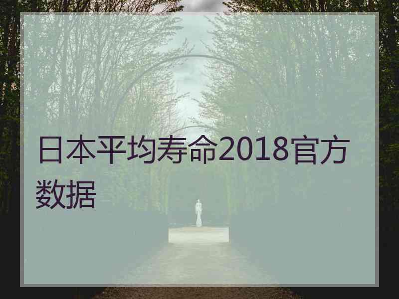 日本平均寿命2018官方数据