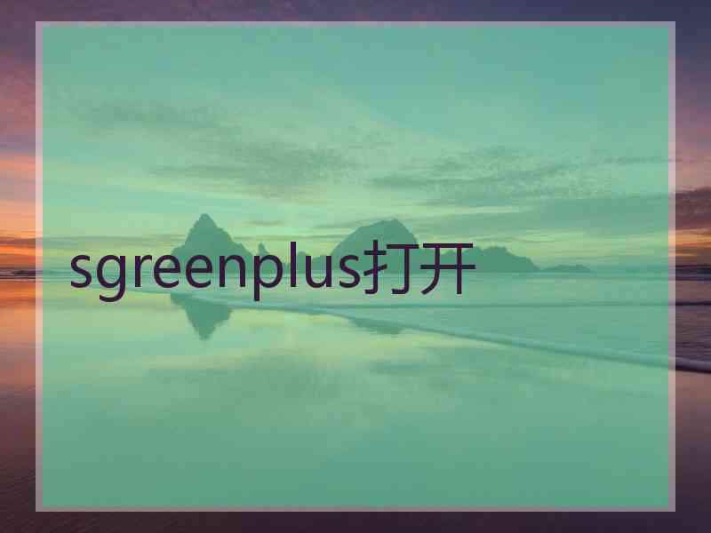 sgreenplus打开