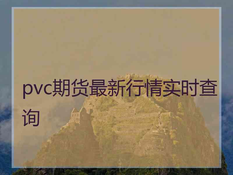 pvc期货最新行情实时查询