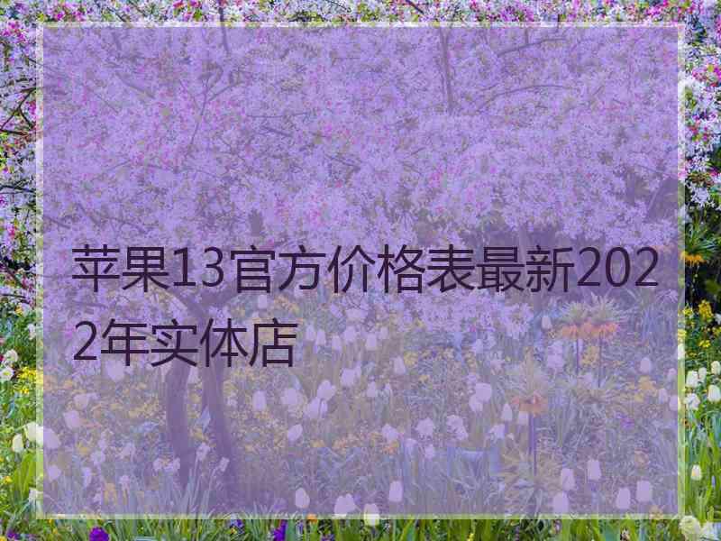 苹果13官方价格表最新2022年实体店