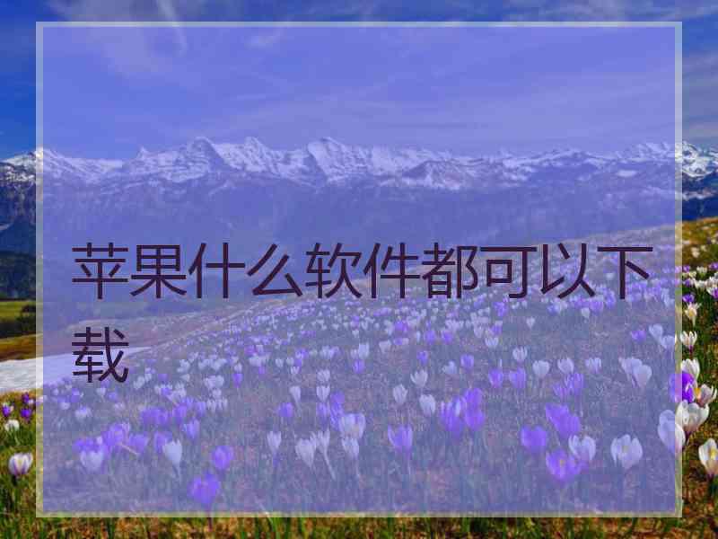 苹果什么软件都可以下载