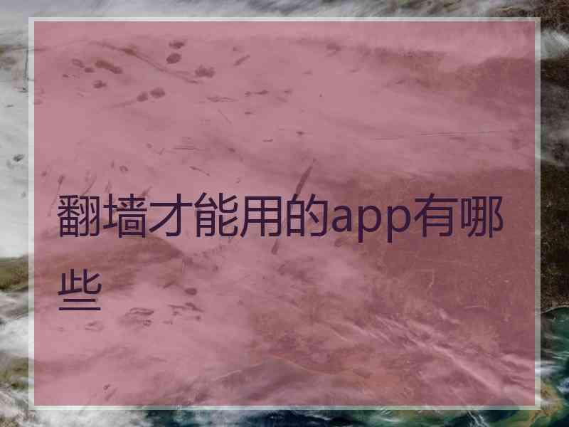 翻墙才能用的app有哪些