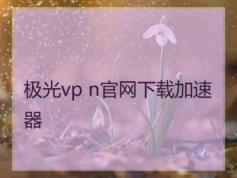 极光vp n官网下载加速器