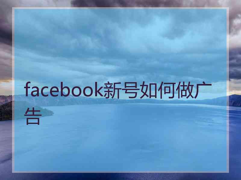 facebook新号如何做广告