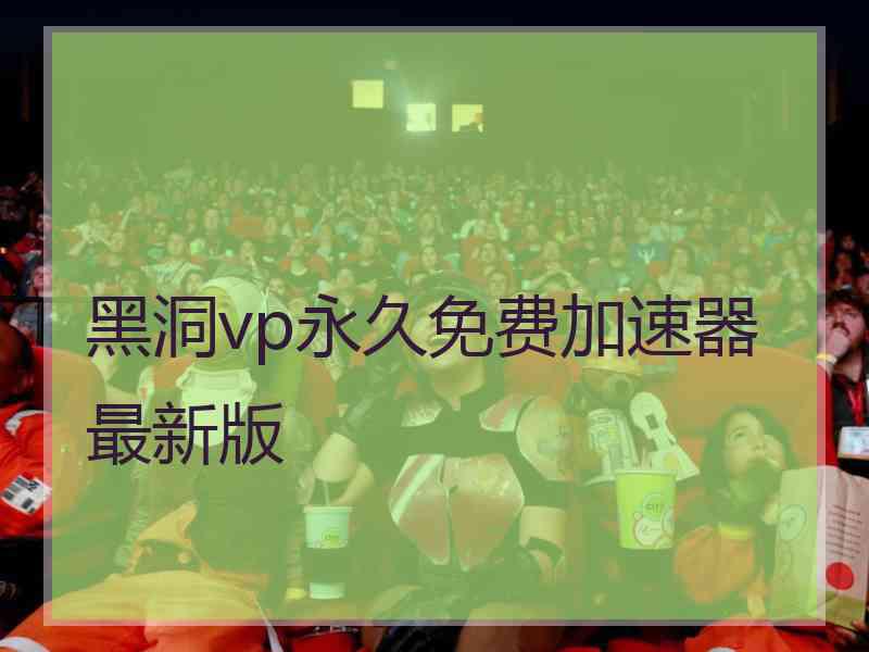 黑洞vp永久免费加速器最新版