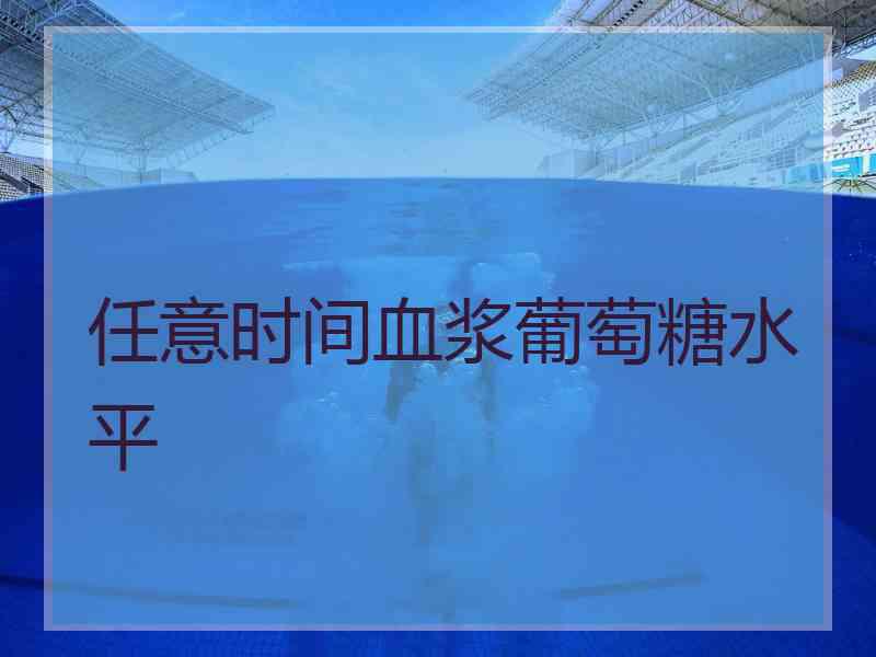 任意时间血浆葡萄糖水平