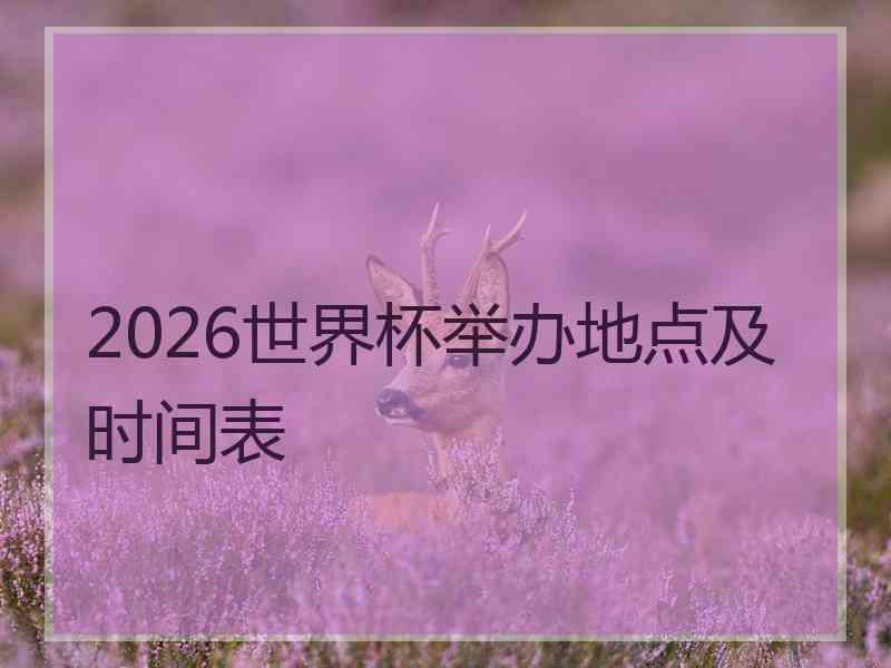 2026世界杯举办地点及时间表