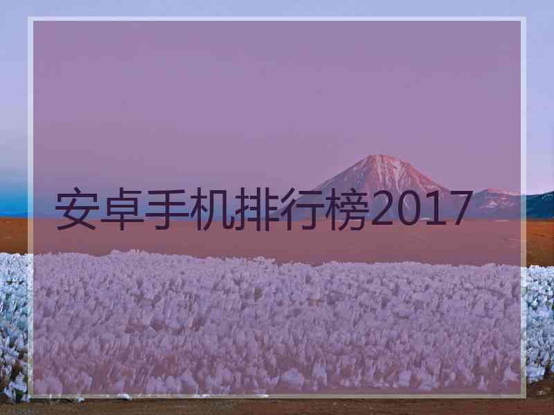 安卓手机排行榜2017