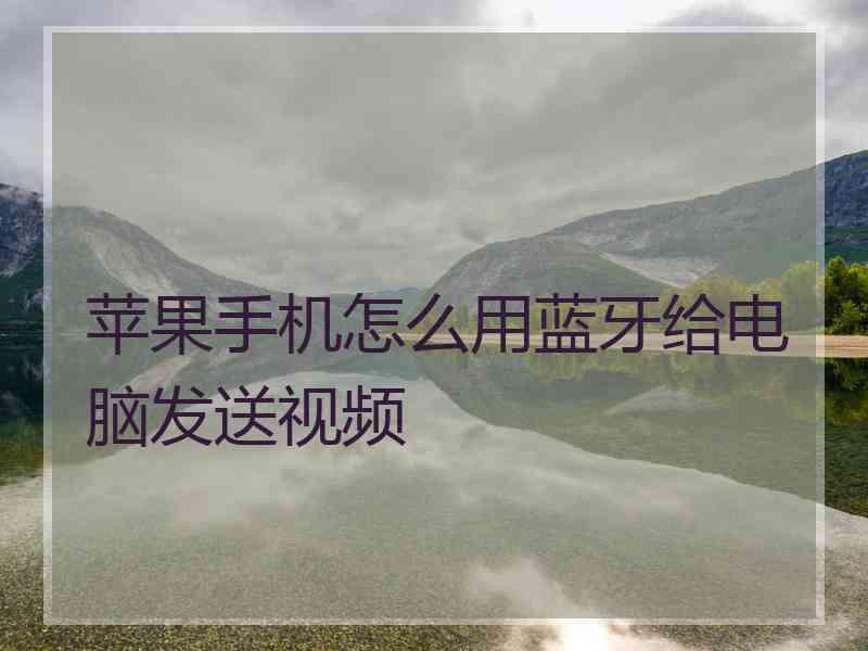 苹果手机怎么用蓝牙给电脑发送视频