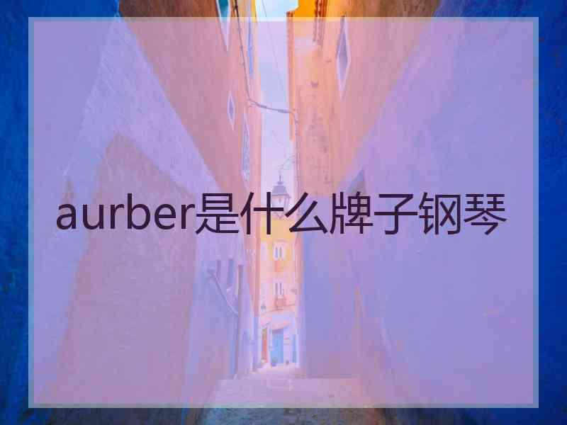 aurber是什么牌子钢琴