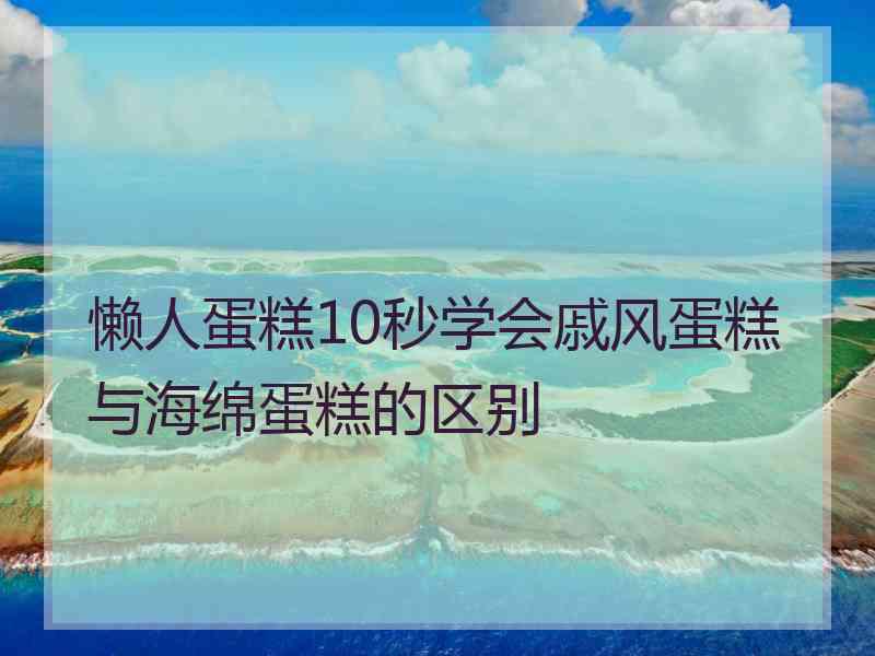 懒人蛋糕10秒学会戚风蛋糕与海绵蛋糕的区别