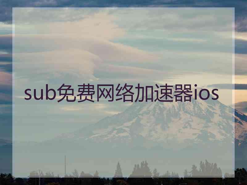 sub免费网络加速器ios