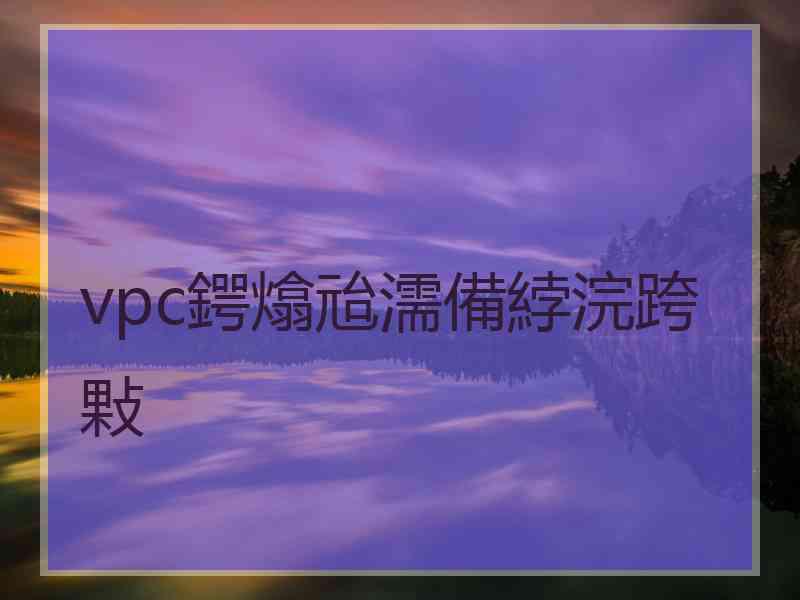 vpc鍔熻兘濡備綍浣跨敤