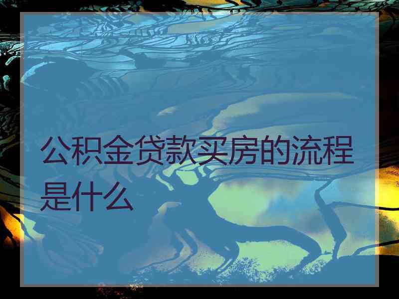 公积金贷款买房的流程是什么