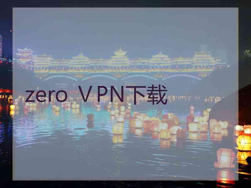 zero ⅤPN下载