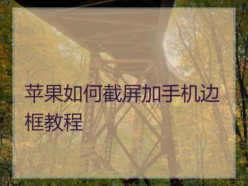 苹果如何截屏加手机边框教程