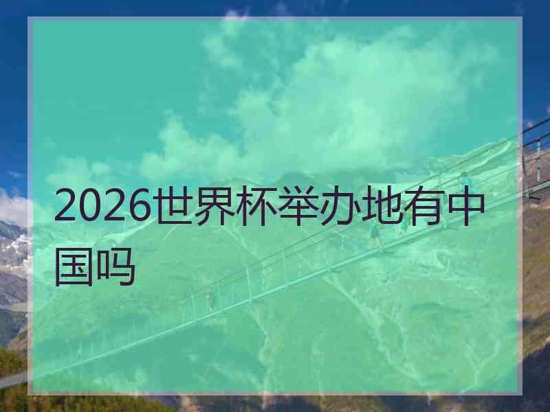 2026世界杯举办地有中国吗