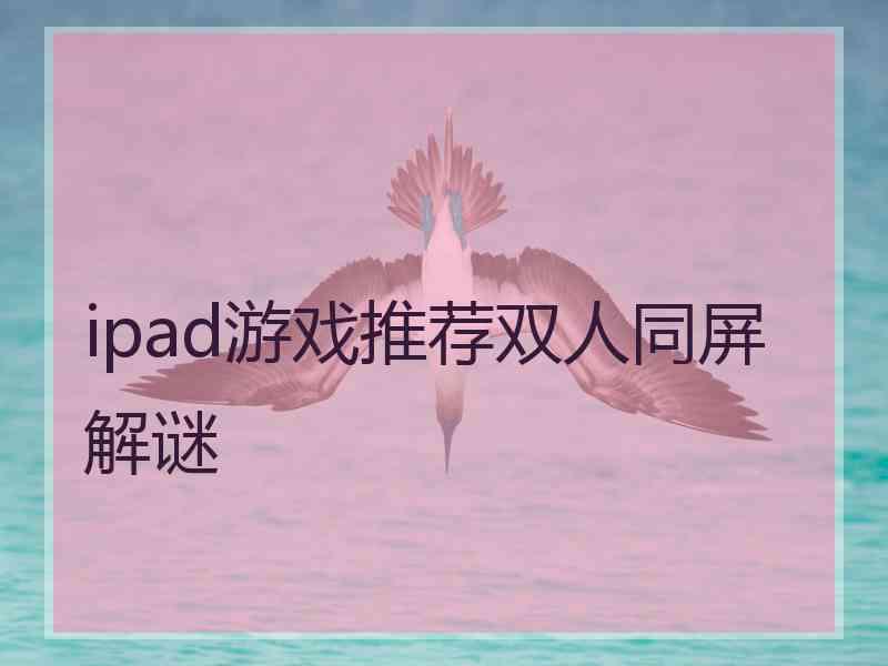 ipad游戏推荐双人同屏解谜