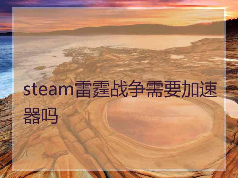 steam雷霆战争需要加速器吗