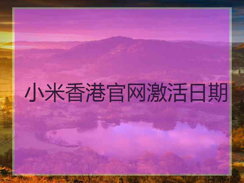 小米香港官网激活日期