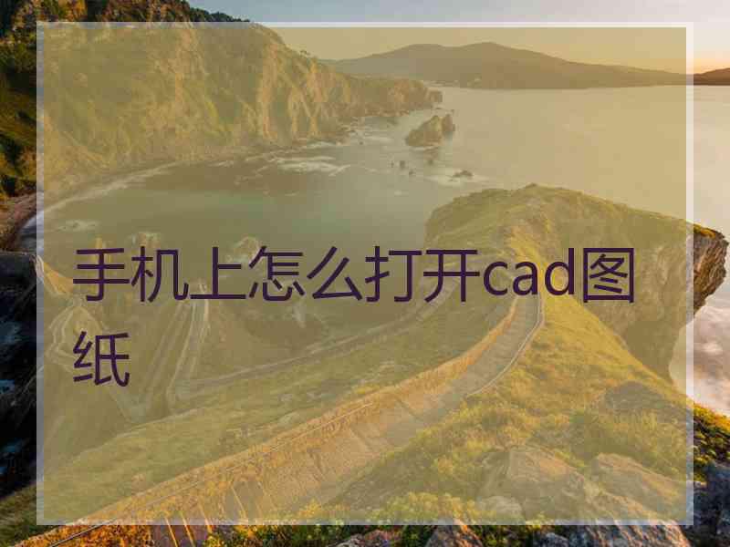 手机上怎么打开cad图纸