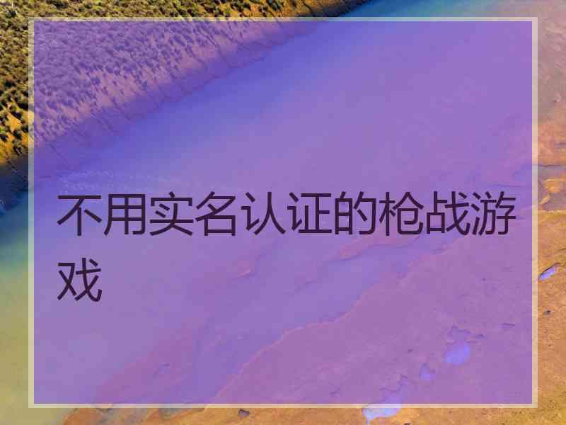 不用实名认证的枪战游戏