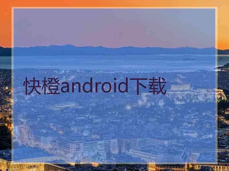 快橙android下载