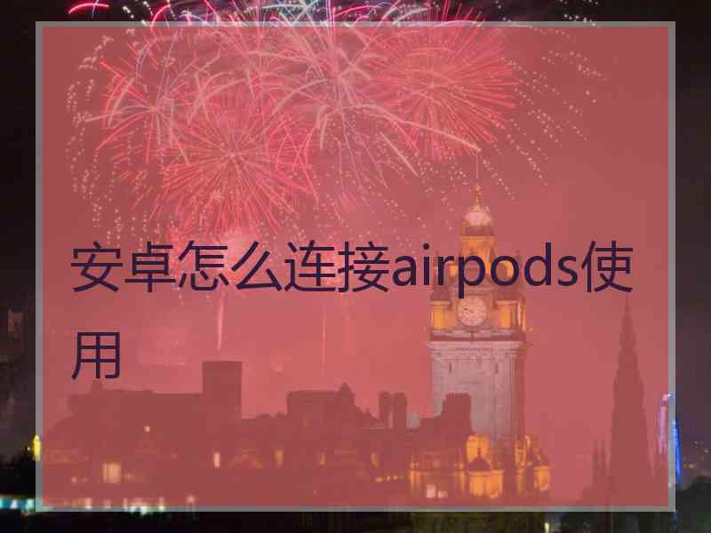 安卓怎么连接airpods使用