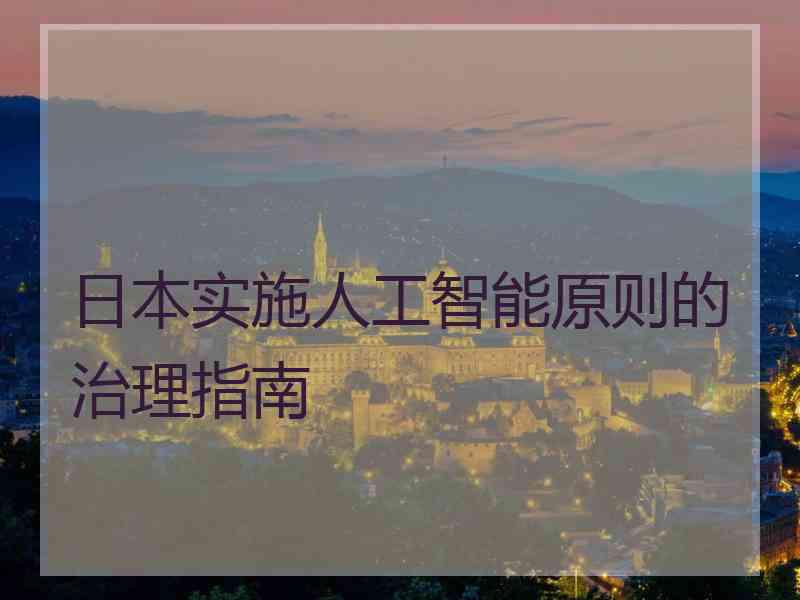 日本实施人工智能原则的治理指南