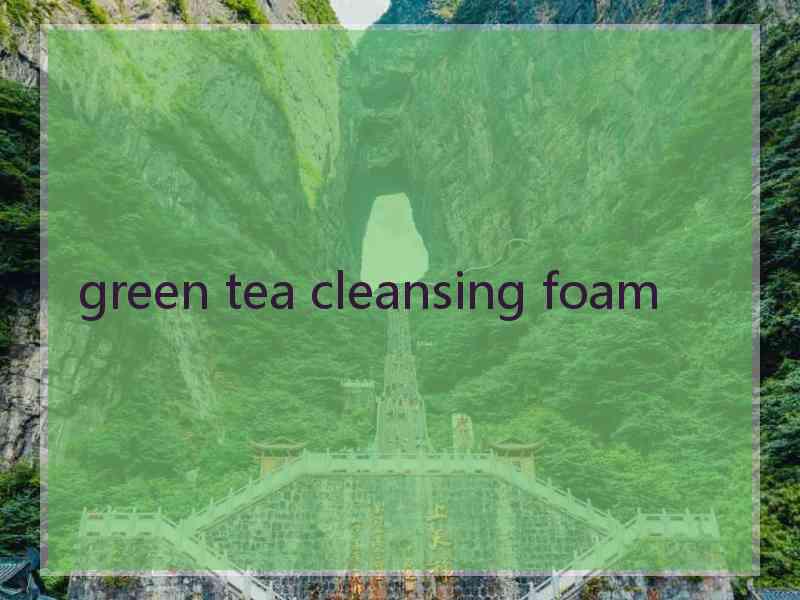 green tea cleansing foam