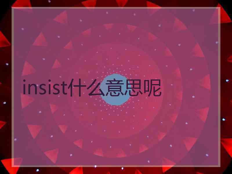 insist什么意思呢