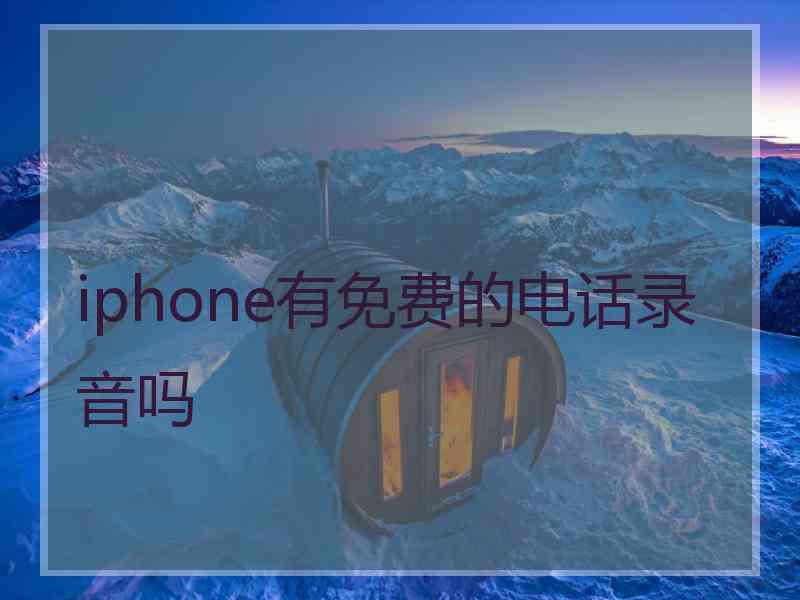 iphone有免费的电话录音吗