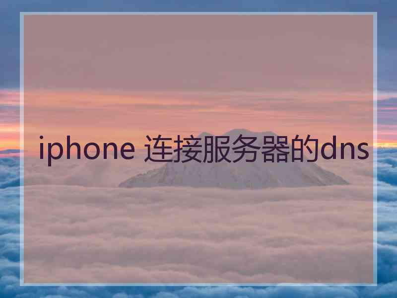 iphone 连接服务器的dns