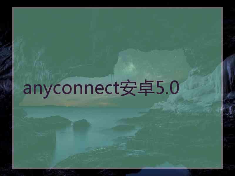 anyconnect安卓5.0