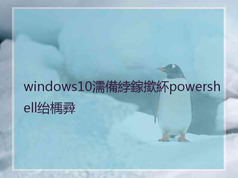 windows10濡備綍鎵撳紑powershell绐楀彛