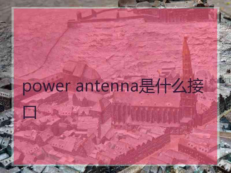 power antenna是什么接口