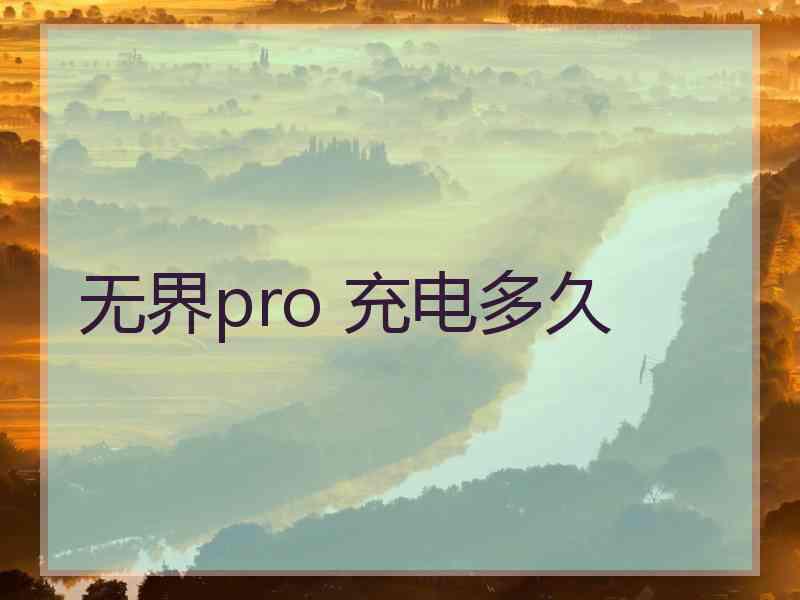 无界pro 充电多久