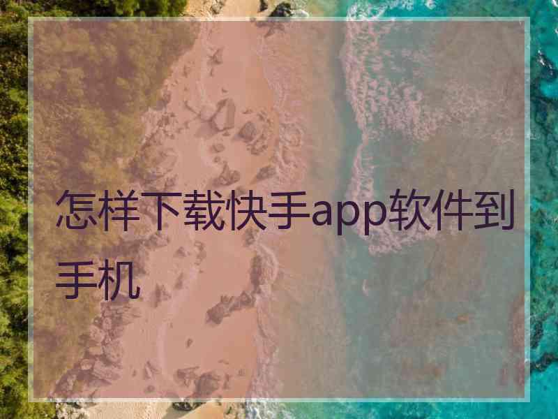 怎样下载快手app软件到手机