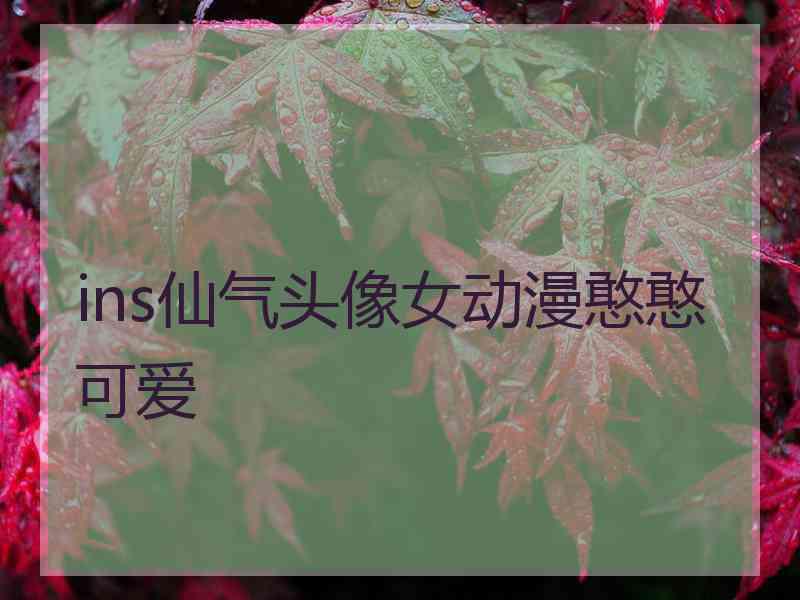 ins仙气头像女动漫憨憨可爱