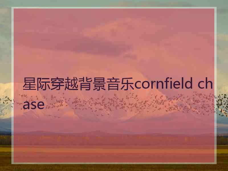 星际穿越背景音乐cornfield chase