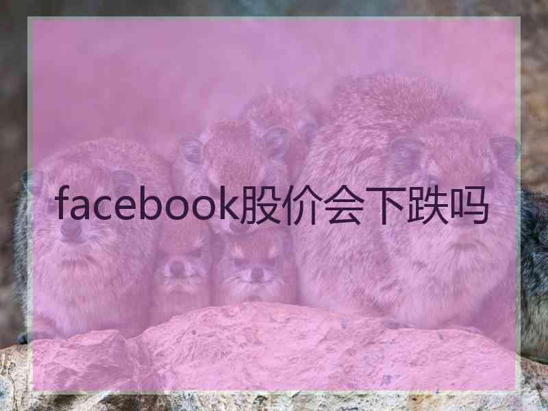 facebook股价会下跌吗