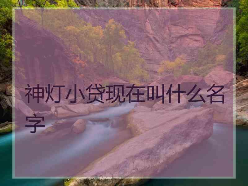 神灯小贷现在叫什么名字