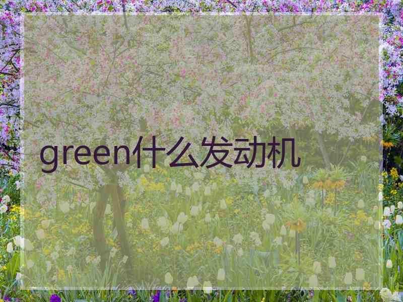 green什么发动机