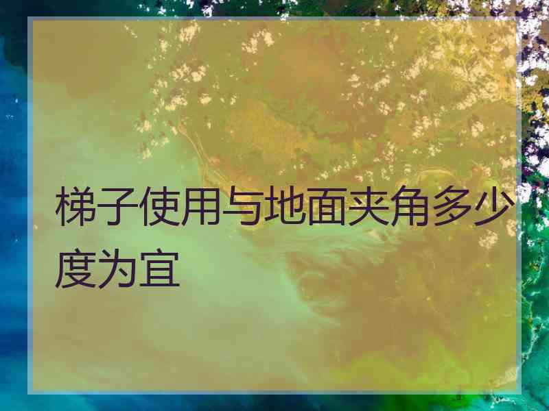 梯子使用与地面夹角多少度为宜