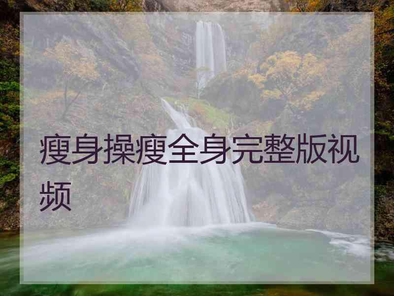 瘦身操瘦全身完整版视频