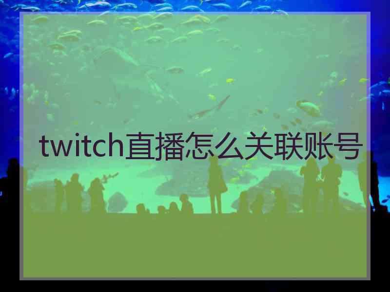 twitch直播怎么关联账号