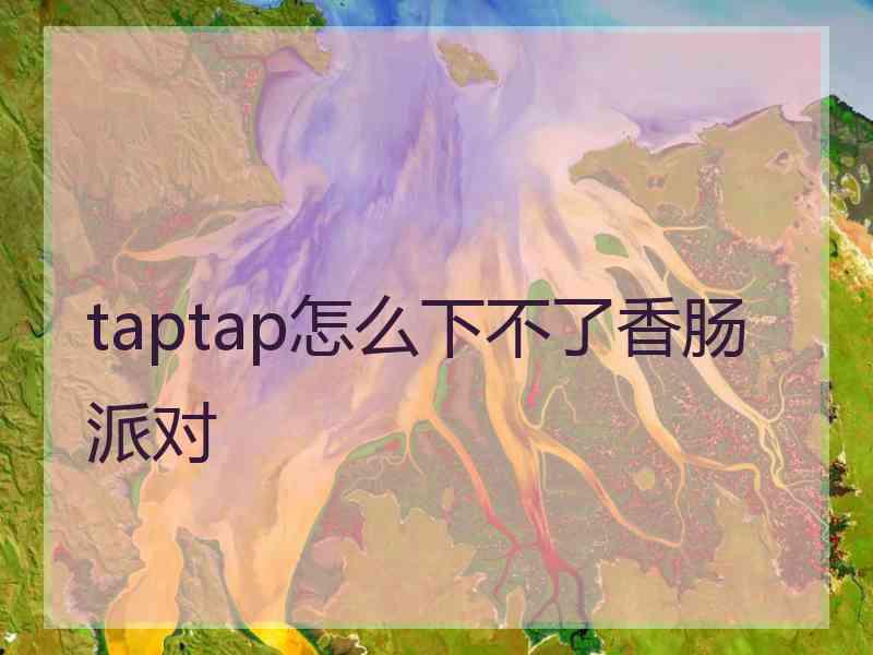 taptap怎么下不了香肠派对