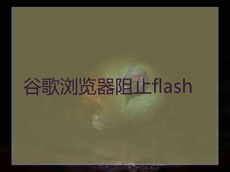 谷歌浏览器阻止flash