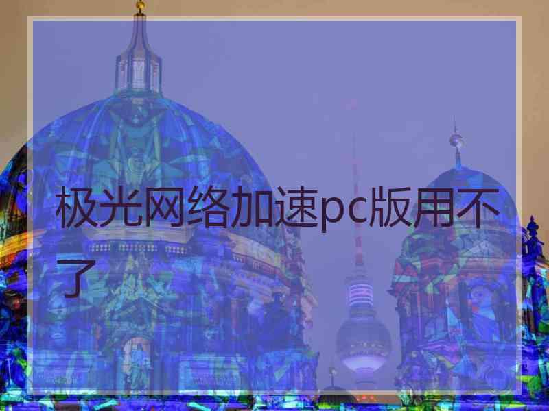 极光网络加速pc版用不了